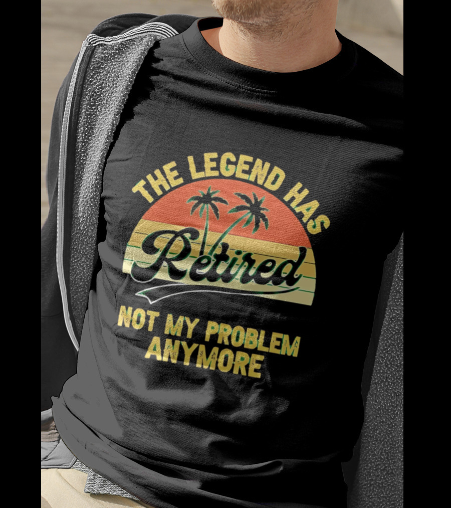 The Legend Has Retired Not My Problem Anymore Palm Tree Sunset T-Shirt