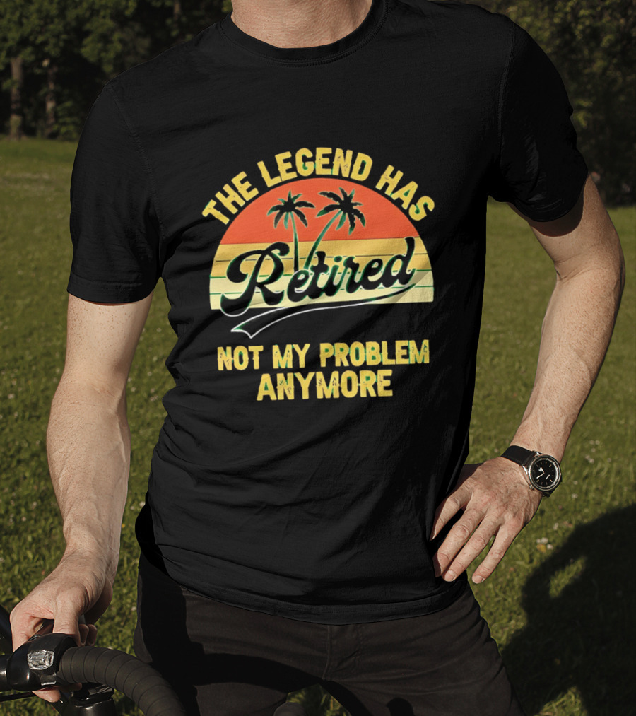 The Legend Has Retired Not My Problem Anymore Palm Tree Sunset T-Shirt