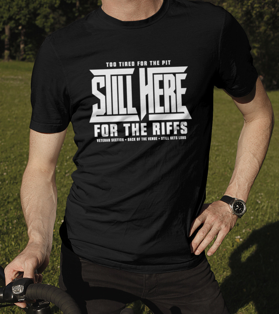 Too Tired For The Pit Still Here For The Riffs Veteran Section Back Of The Venue T-Shirt