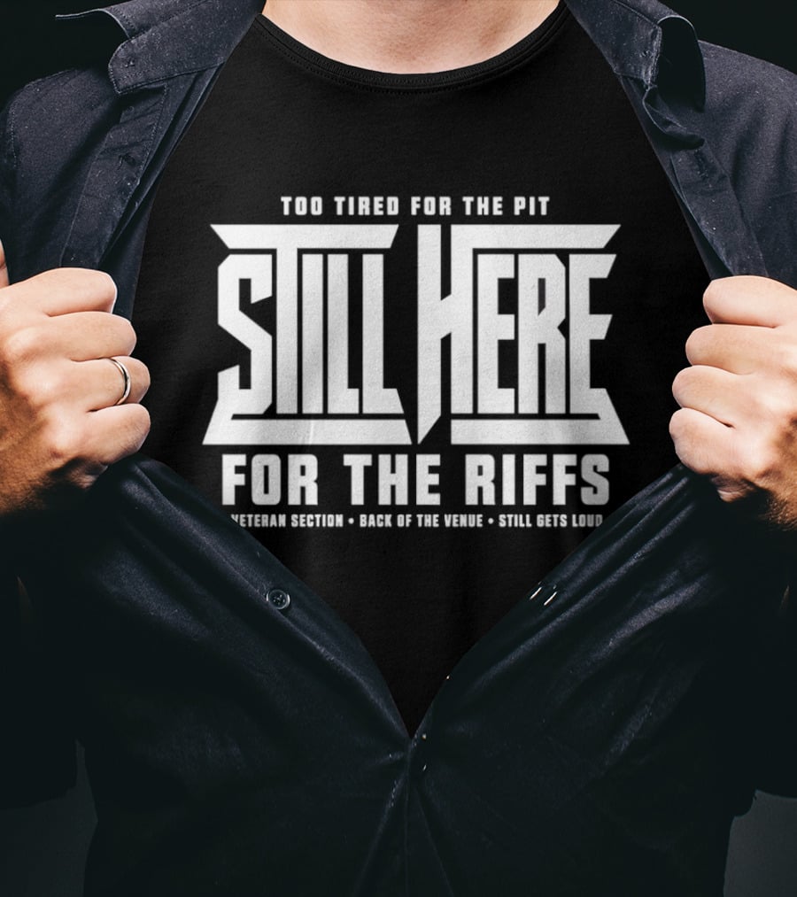 Too Tired For The Pit Still Here For The Riffs Veteran Section Back Of The Venue T-Shirt