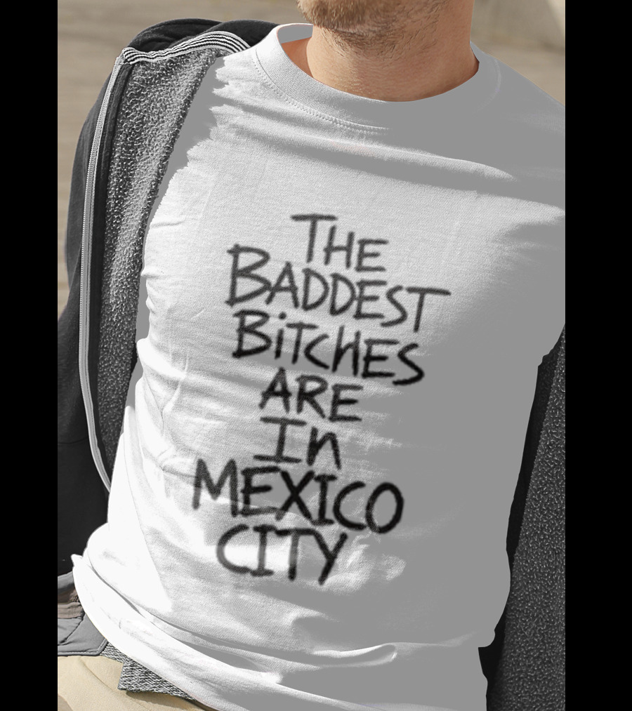 The Baddest Bitches Are In Mexico City T-Shirt