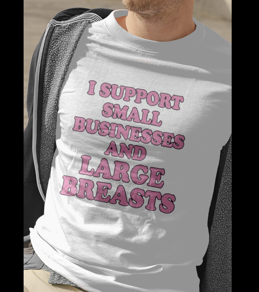 I Support Small Businesses And Large Breasts Pink Bubble T-Shirt