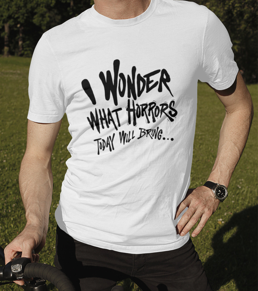 I Wonder What Horrors Today Will Bring Spooky Black Dripping Hand Lettering T-Shirt