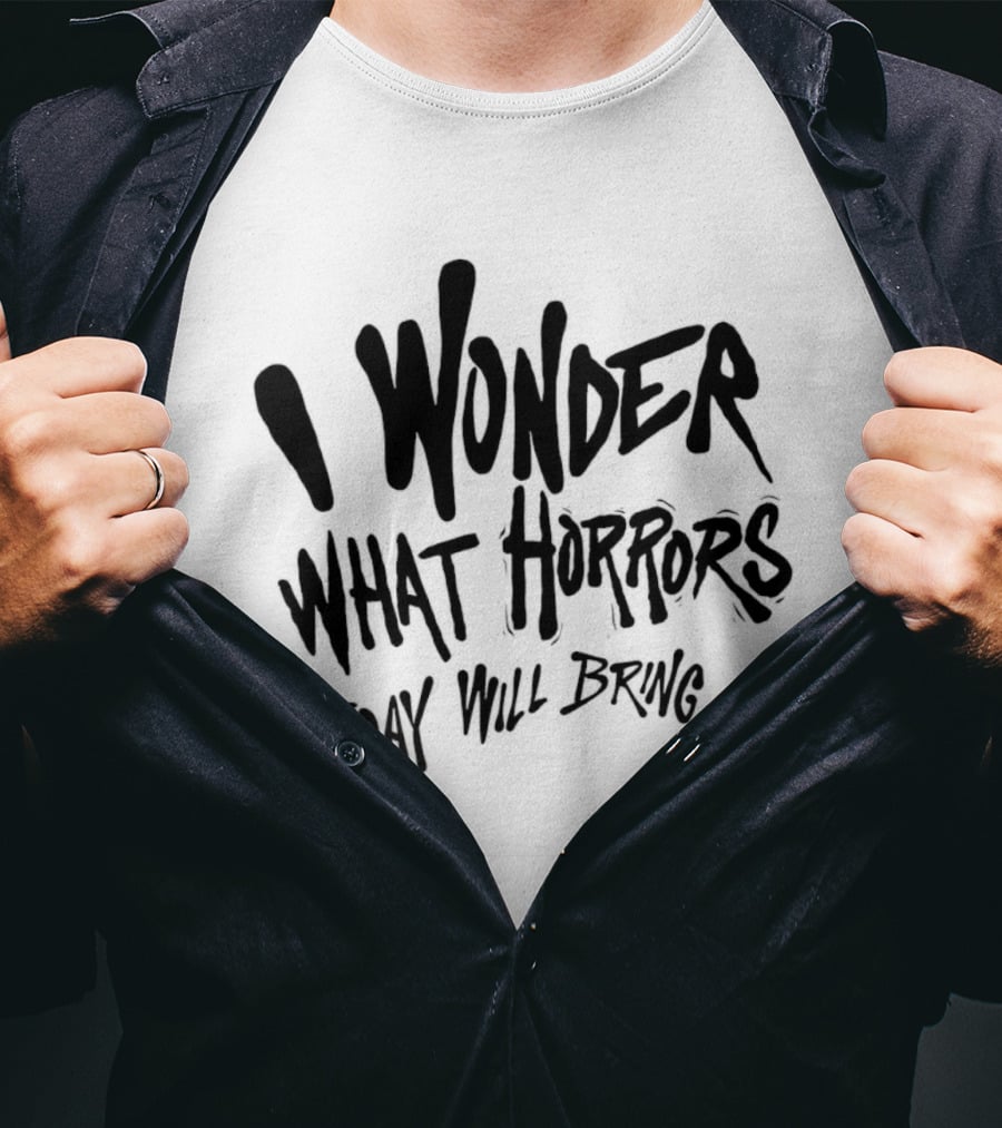 I Wonder What Horrors Today Will Bring Spooky Black Dripping Hand Lettering T-Shirt