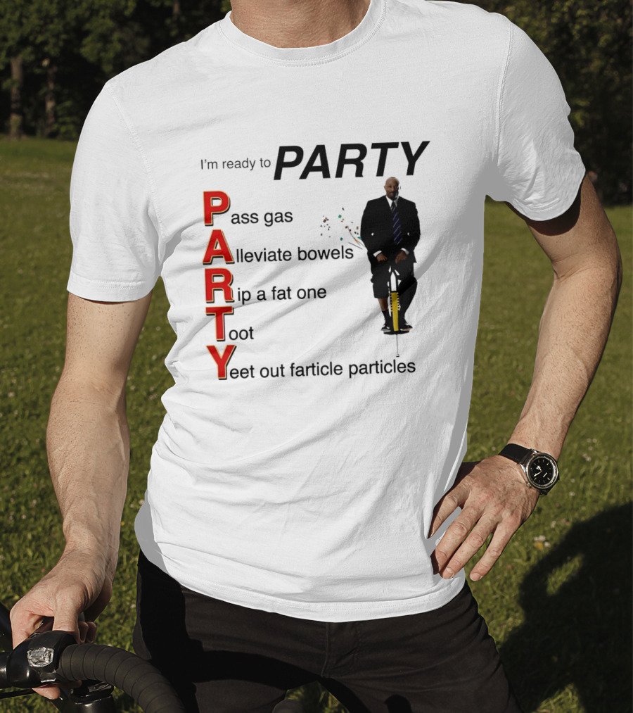 I'm Ready To Party Pass Gas Alleviate Bowels Rip A Fat One Toot Yeet Out Farticle Particles T-Shirt
