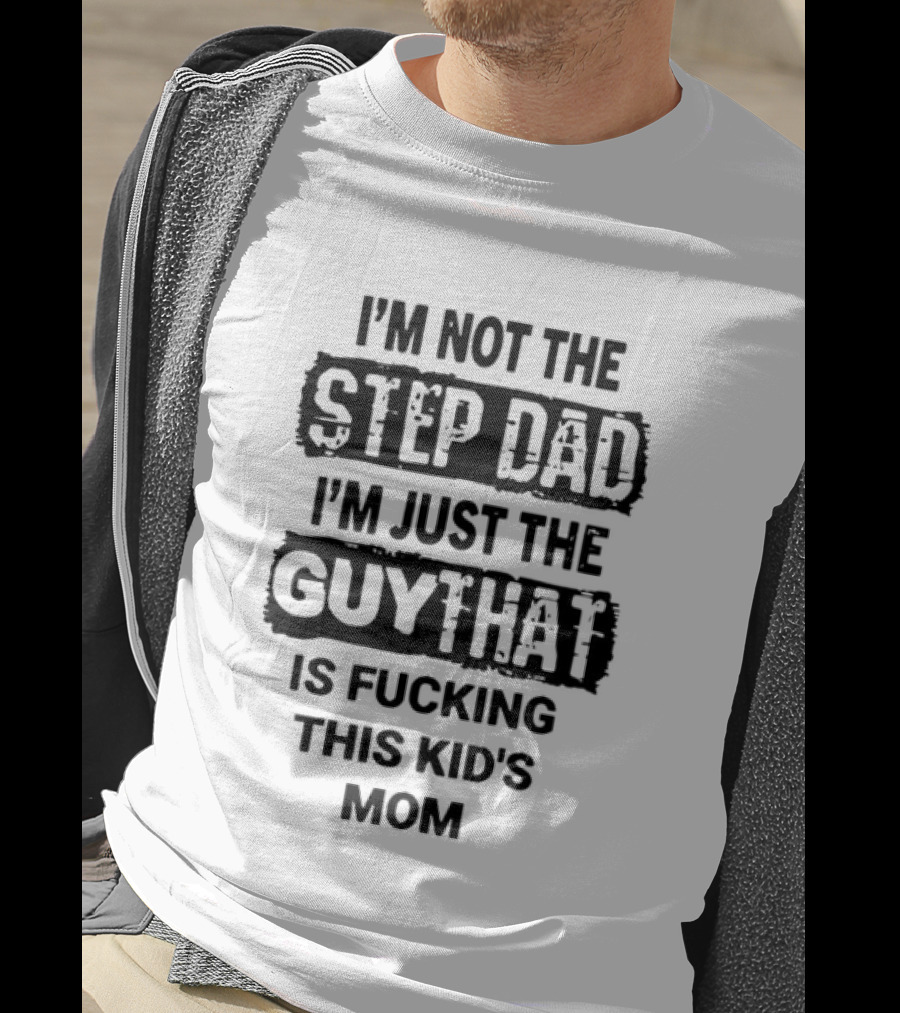 I'm Not The Step Dad I'm Just The Guy That Is Fucking This Kid's Mom Distressed Black Box T-Shirt