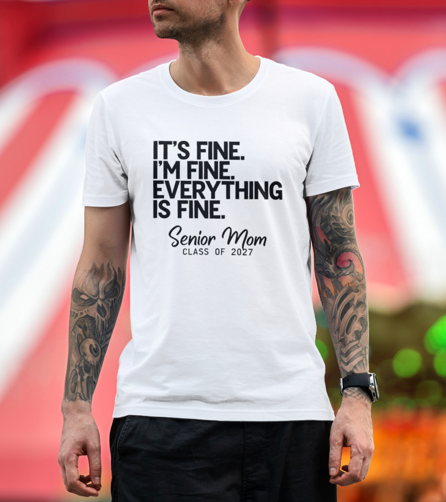 It's Fine I'm Fine Everything Is Fine Senior Mom Class Of 2027 T-Shirt
