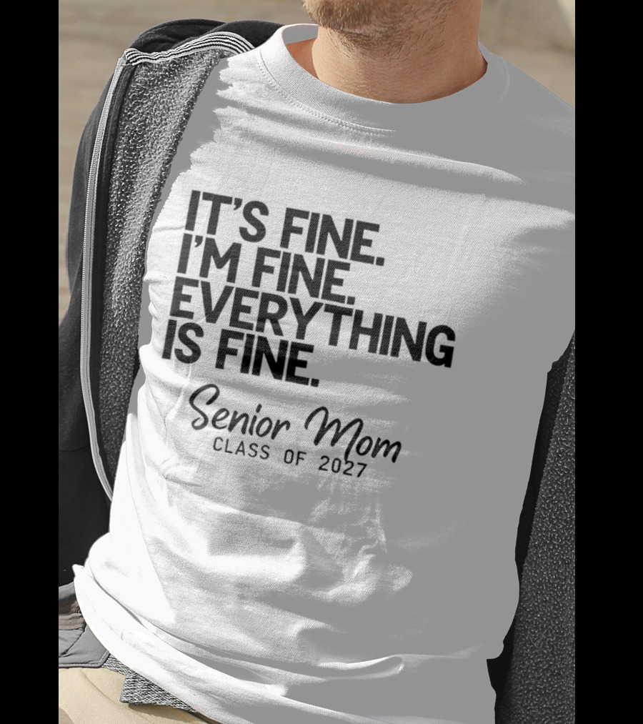 It's Fine I'm Fine Everything Is Fine Senior Mom Class Of 2027 T-Shirt