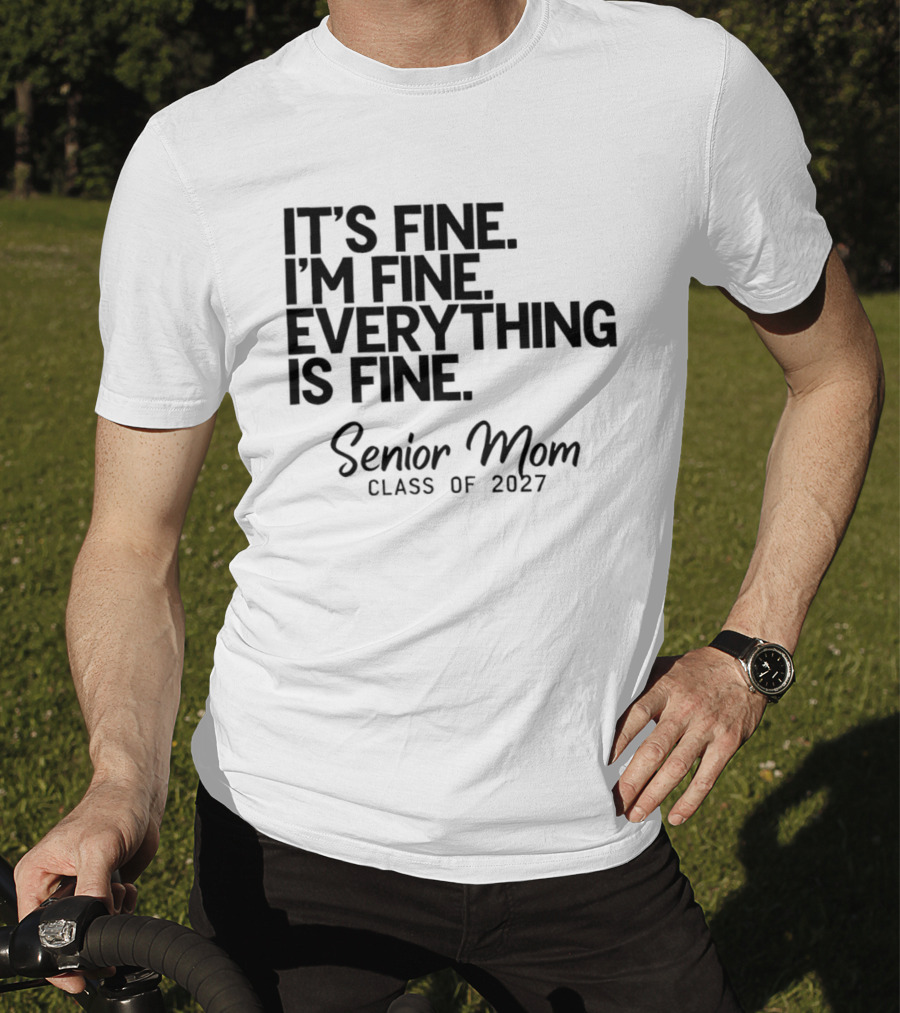 It's Fine I'm Fine Everything Is Fine Senior Mom Class Of 2027 T-Shirt