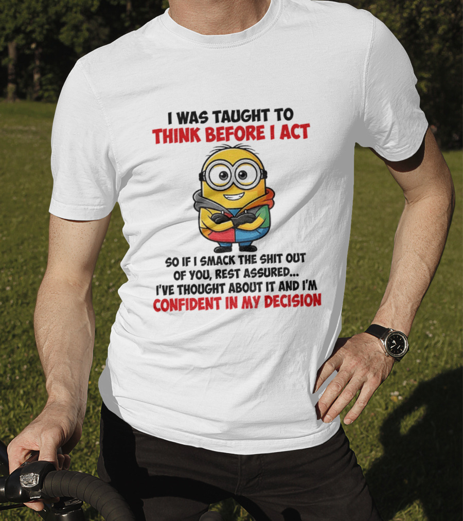 Minion Taught To Think Before Act Confident Decision Smack You T-Shirt