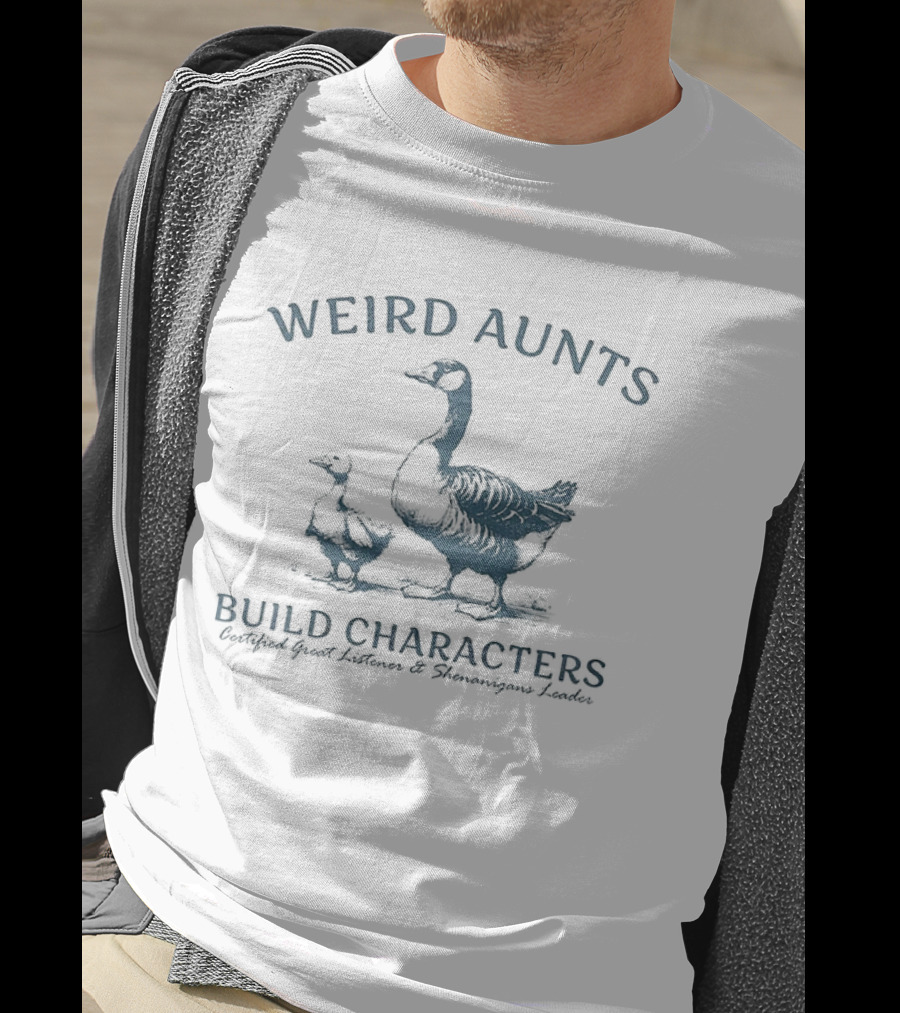 Weird Aunts Build Characters Certified Great Listener Goose T-Shirt