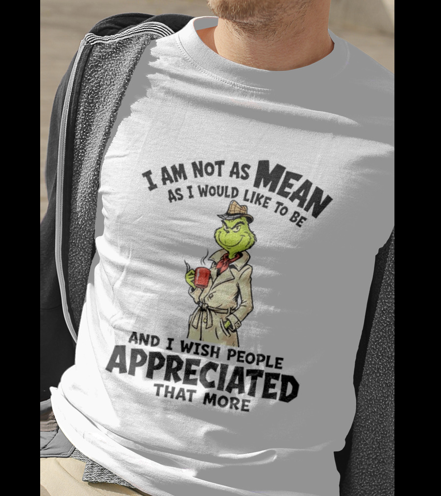 Grinch Detective I Am Not As Mean As I Would Like To Be And I Wish People Appreciated That More T-Shirt