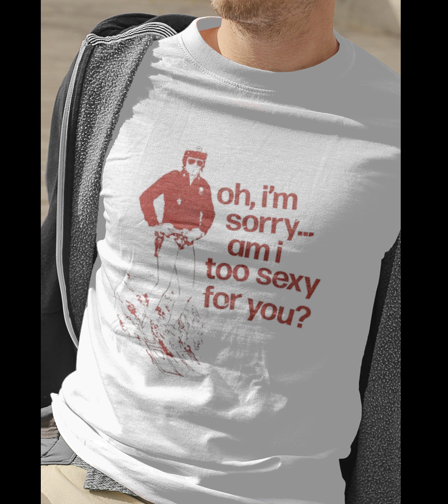 Oh I'm Sorry Am I Too Sexy For You Skiing T-Shirt