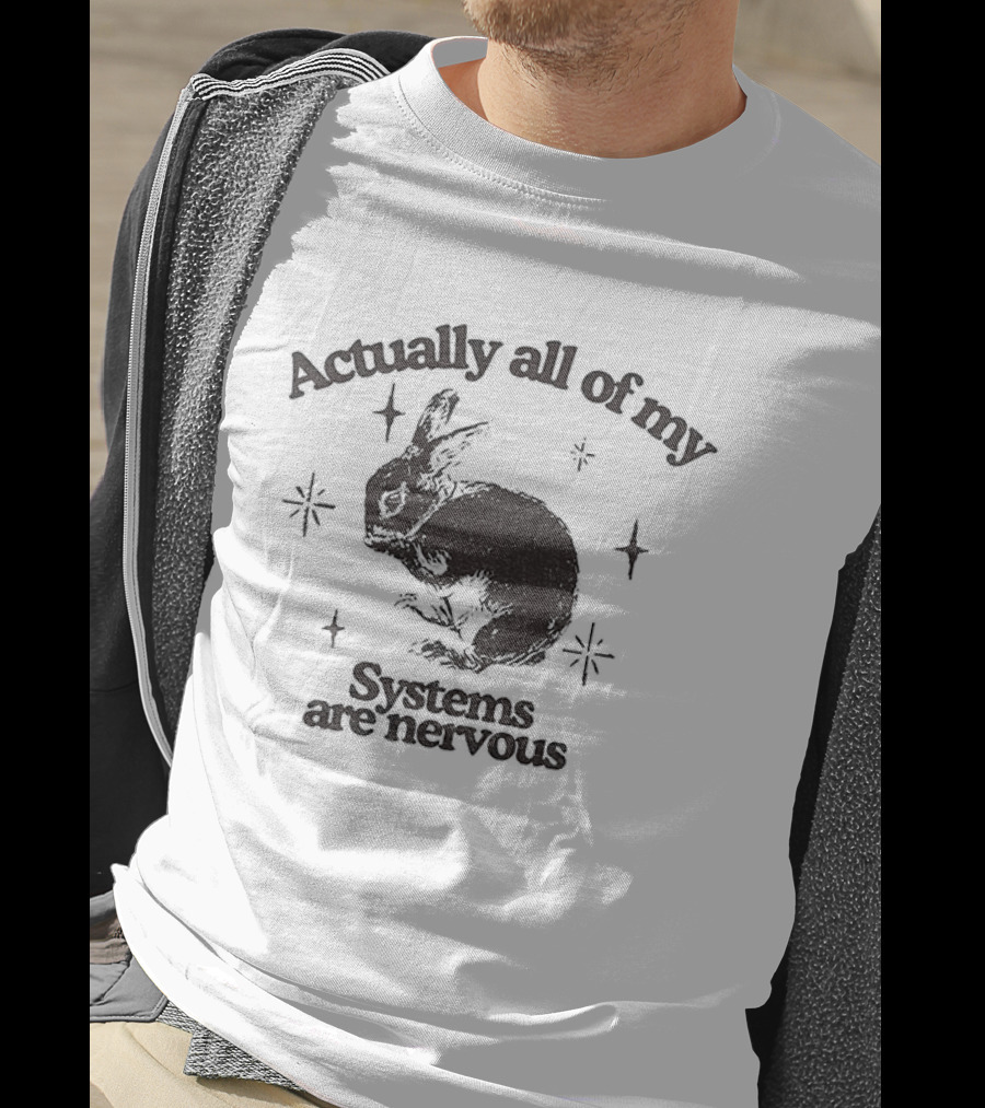 Actually All Of My Systems Are Nervous Rabbit T-Shirt