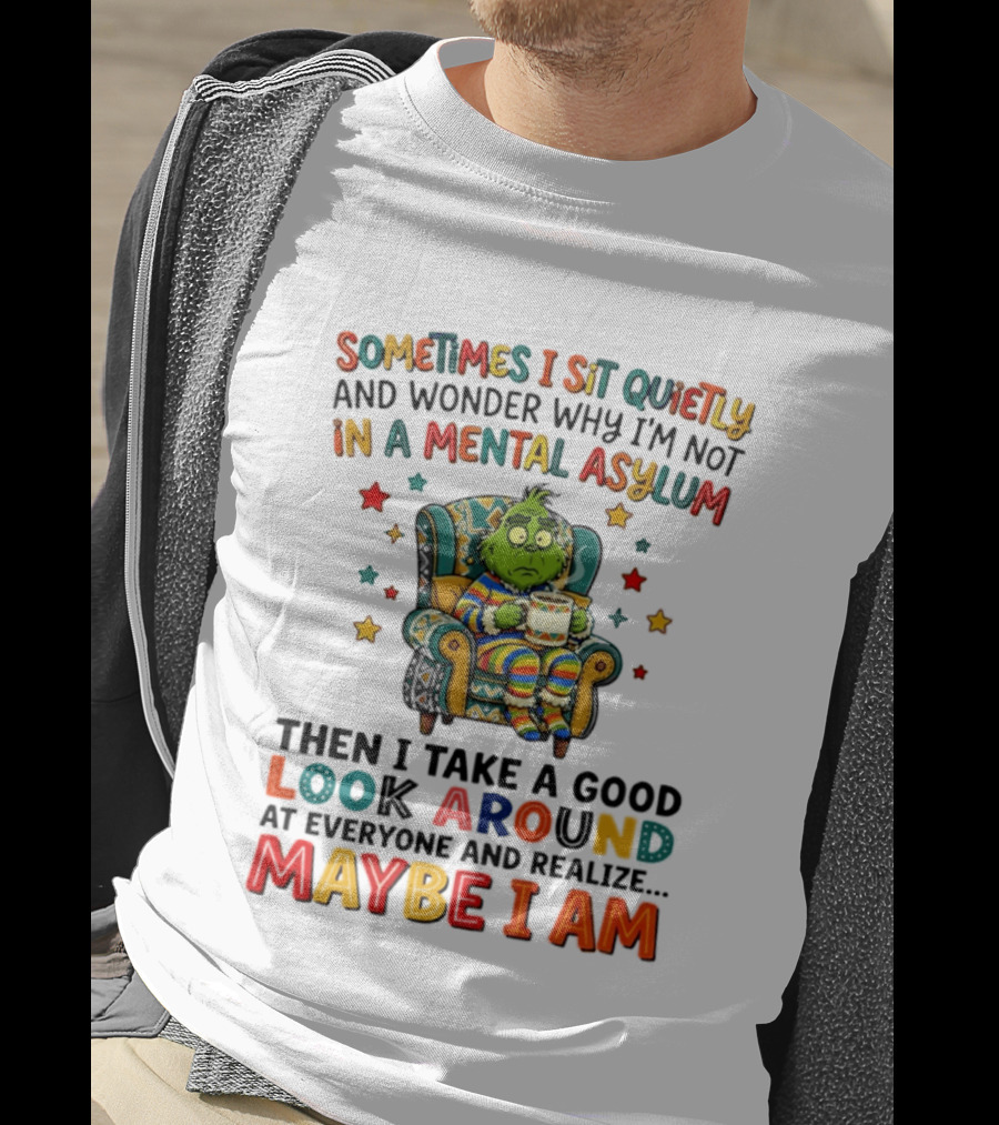 Sometimes I Sit Quietly And Wonder Why I'm Not In A Mental Asylum Grinch Armchair Coffee Cup Maybe I Am T-Shirt