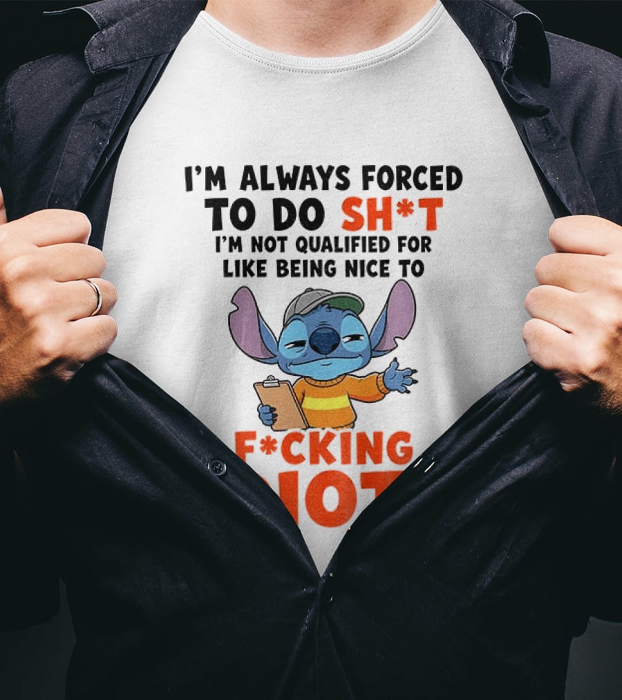 I'm Always Forced To Do Sh*t I'm Not Qualified For Like Being Nice To F*cking Idiots Stitch Cartoon T-Shirt