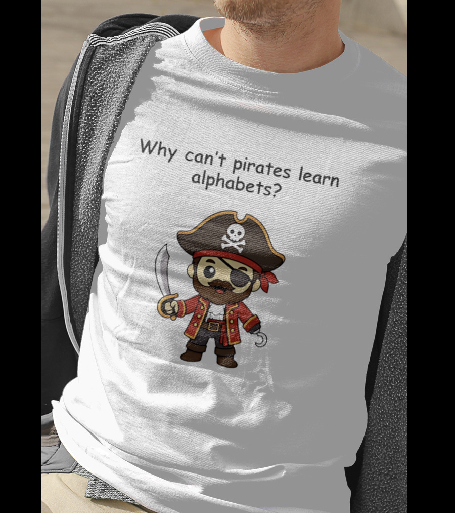 Why Can't Pirates Learn Alphabets Pirate Cartoon Eyepatch Sword Skull Hat T-Shirt