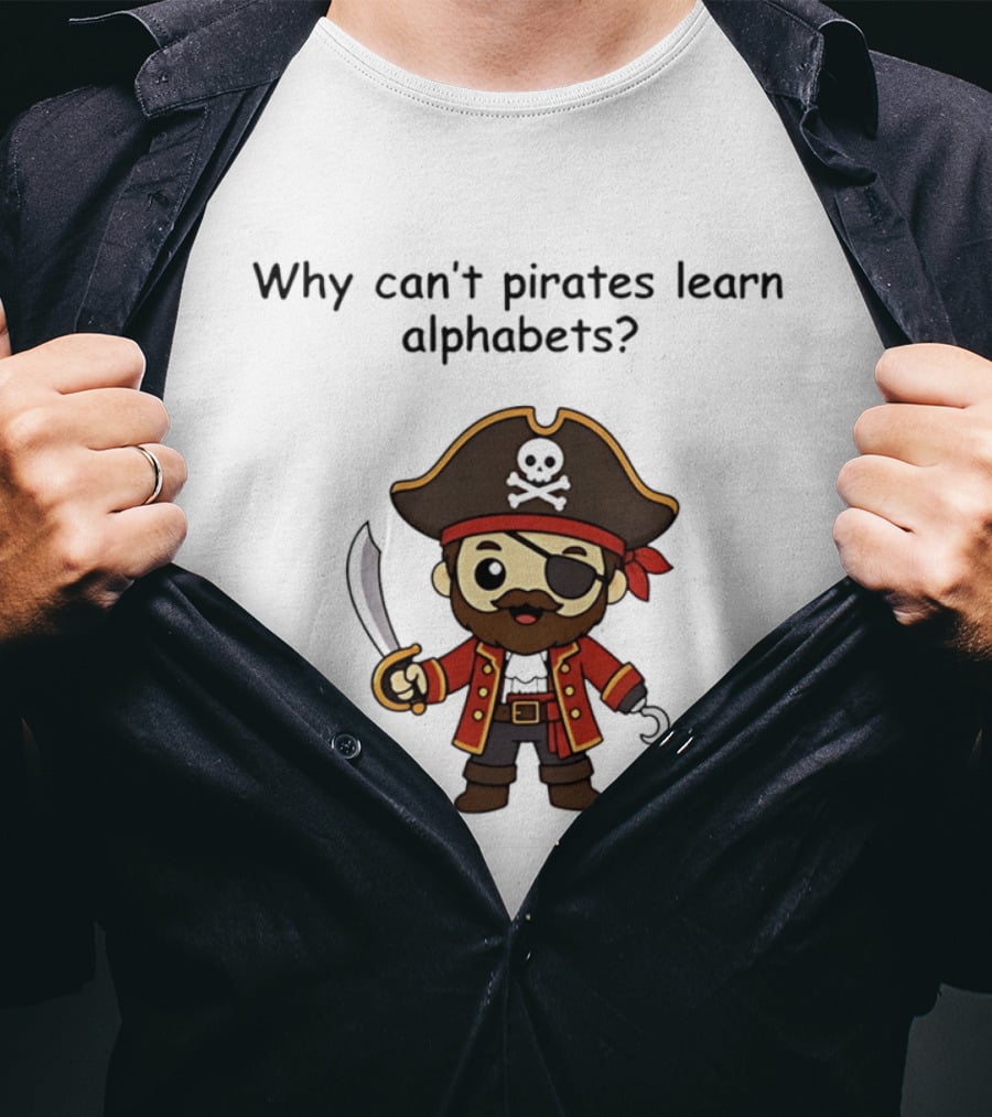 Why Can't Pirates Learn Alphabets Pirate Cartoon Eyepatch Sword Skull Hat T-Shirt