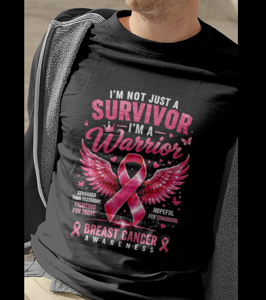 I'm Not Just A Survivor I'm A Warrior Stronger Than Yesterday Fighting For Today Hopeful For Tomorrow Breast Cancer Awareness T-Shirt