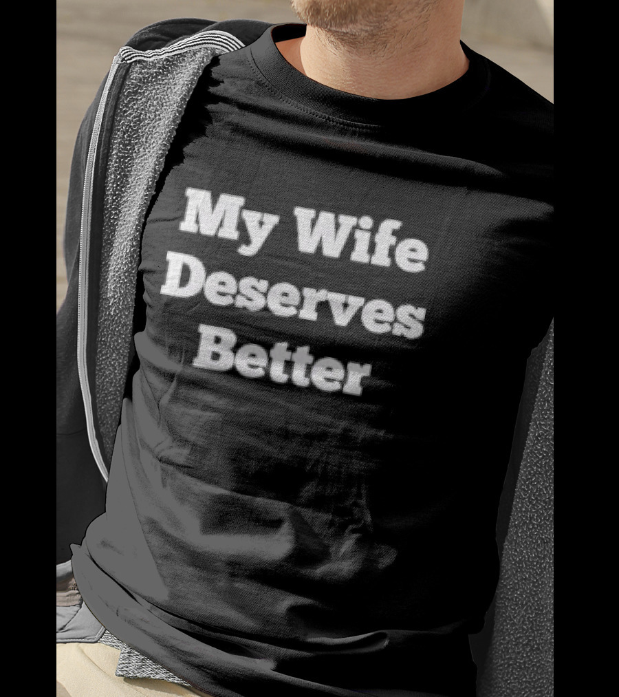 My Wife Deserves Better Stacked White Slab Serif T-Shirt