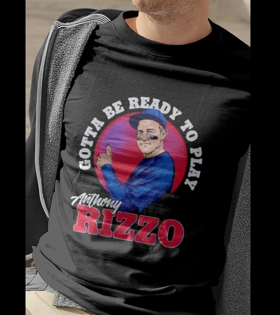 Gotta Be Ready To Play Anthony Rizzo Thumbs Up T-Shirt