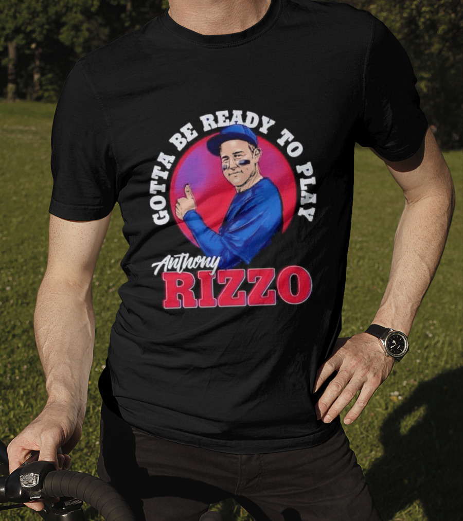Gotta Be Ready To Play Anthony Rizzo Thumbs Up T-Shirt