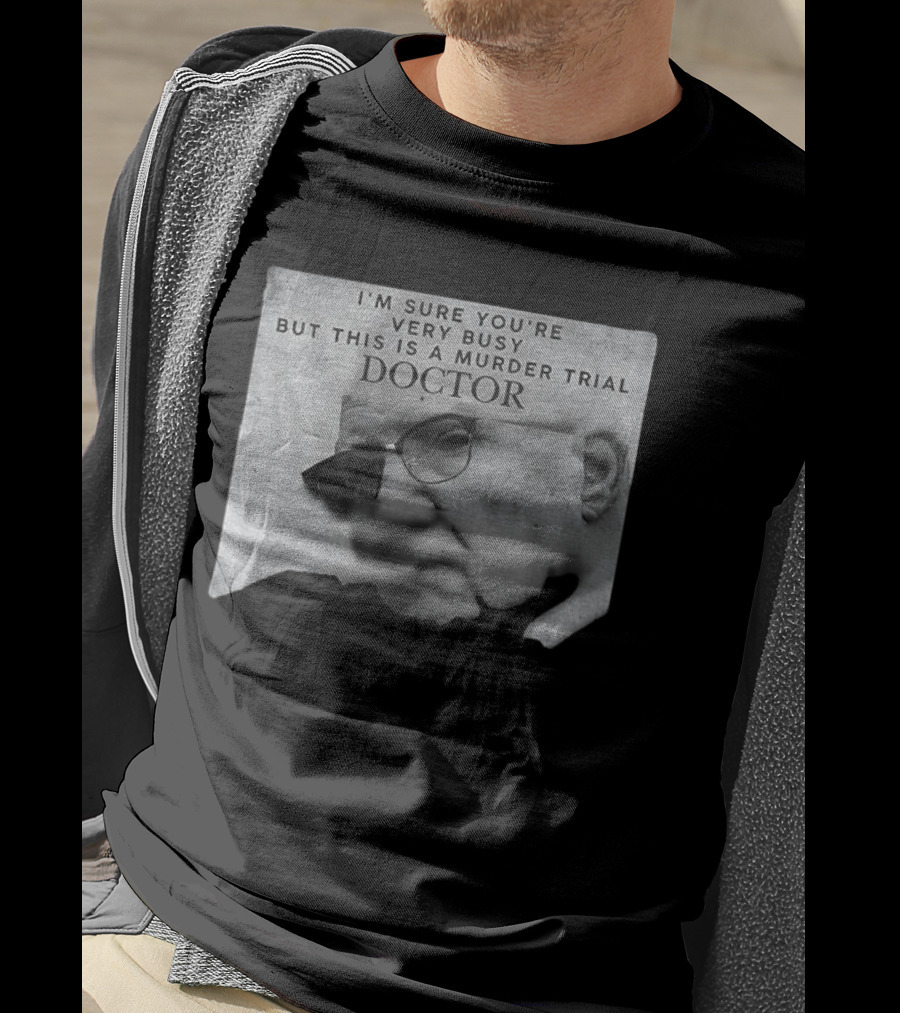 I'm Sure You're Very Busy But This Is A Murder Trial Doctor T-Shirt