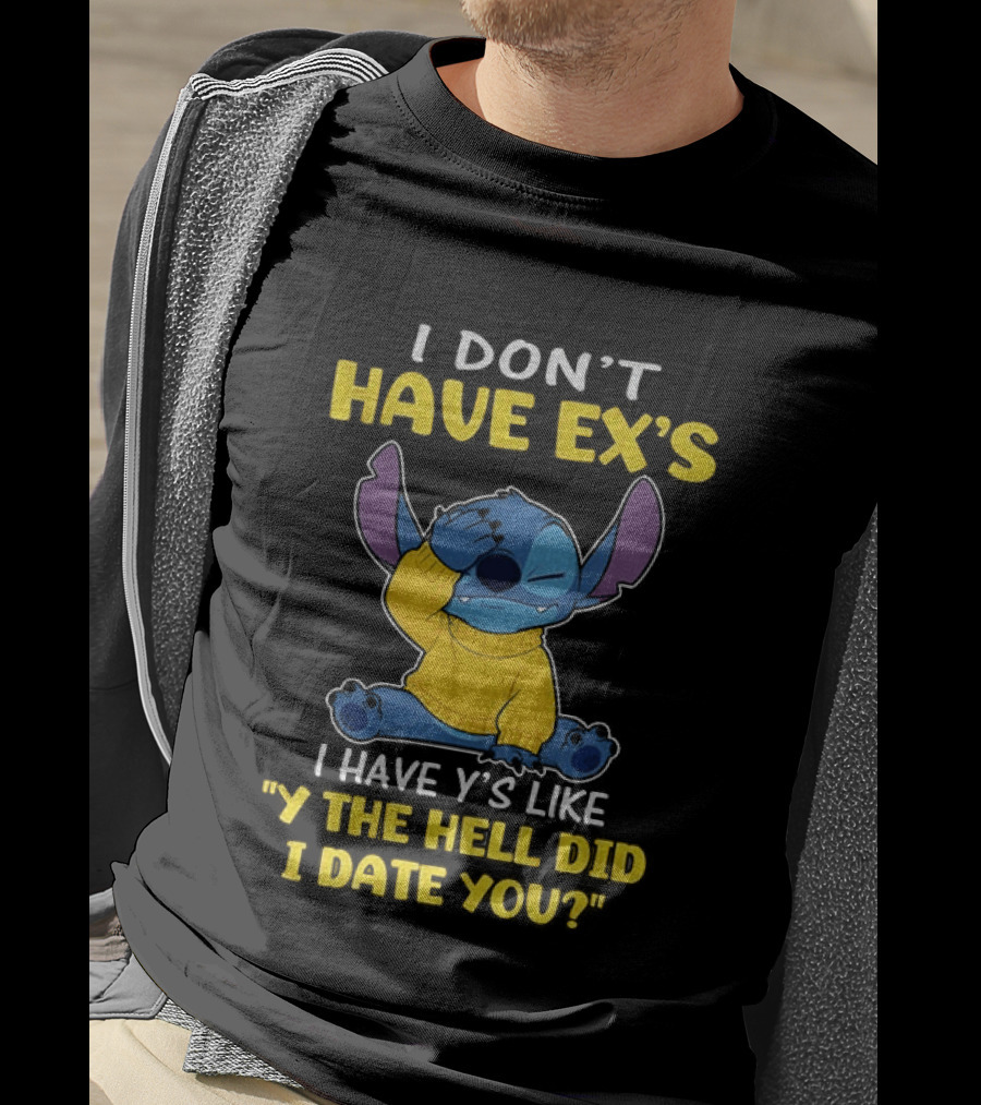 Stitch I Don't Have Ex's I Have Y's Like Y The Hell Did I Date You Sweater Fun T-Shirt