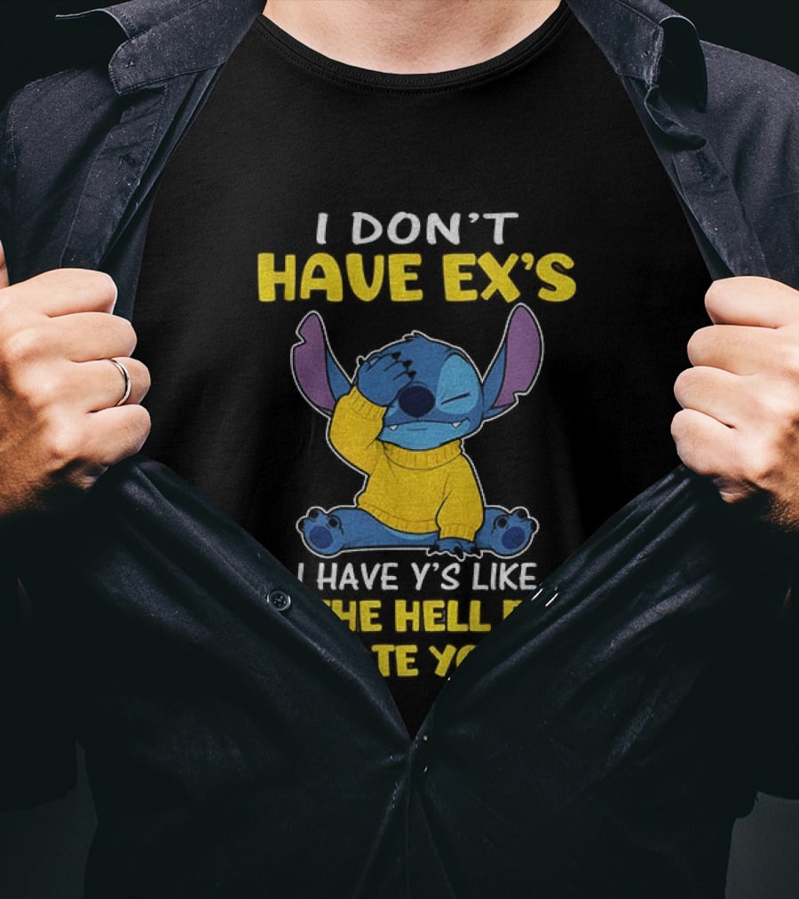 Stitch I Don't Have Ex's I Have Y's Like Y The Hell Did I Date You Sweater Fun T-Shirt