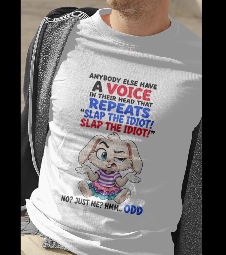 Anybody Else Have A Voice In Their Head That Repeats Slap The Idiot Bunny Odd T-Shirt