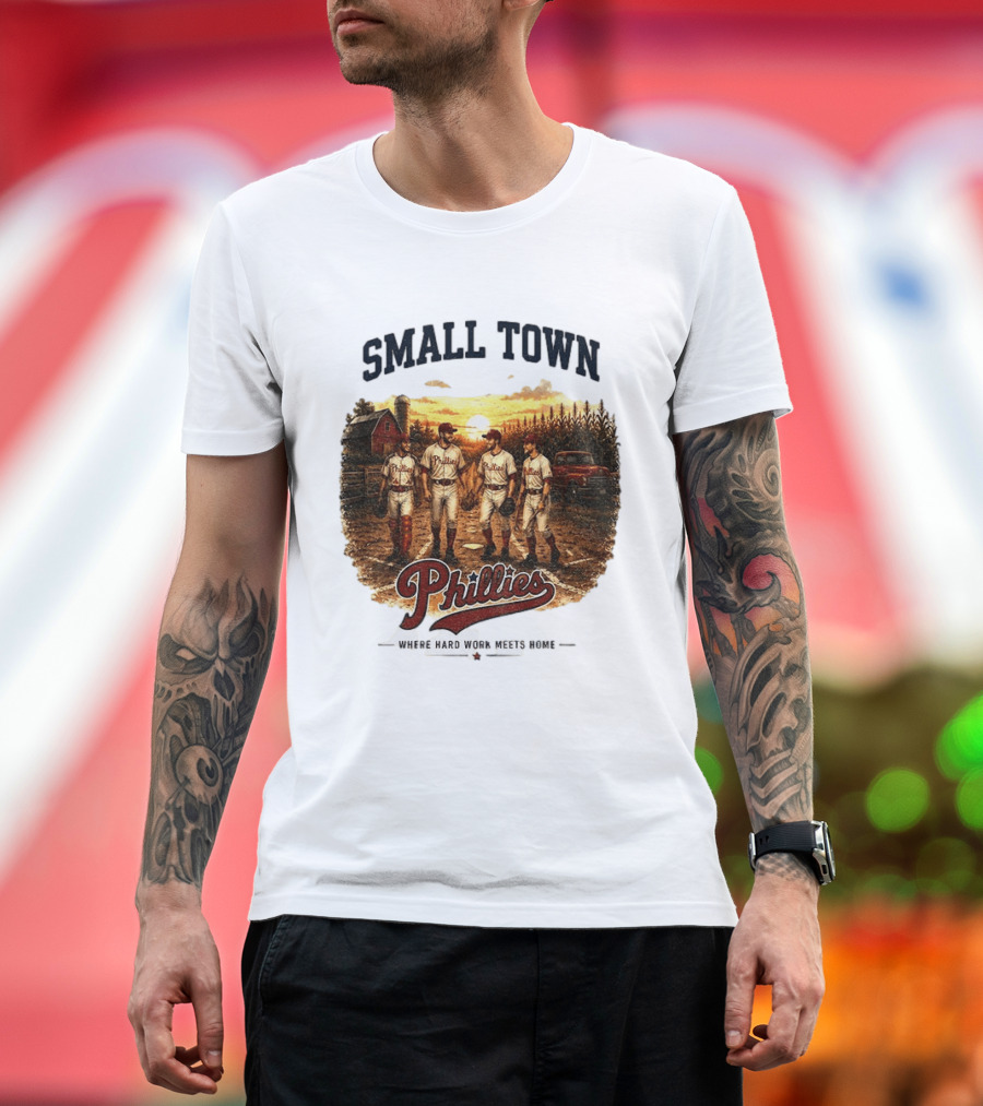 Phillies Small Town Baseball Where Hard Work Meets Home T-Shirt