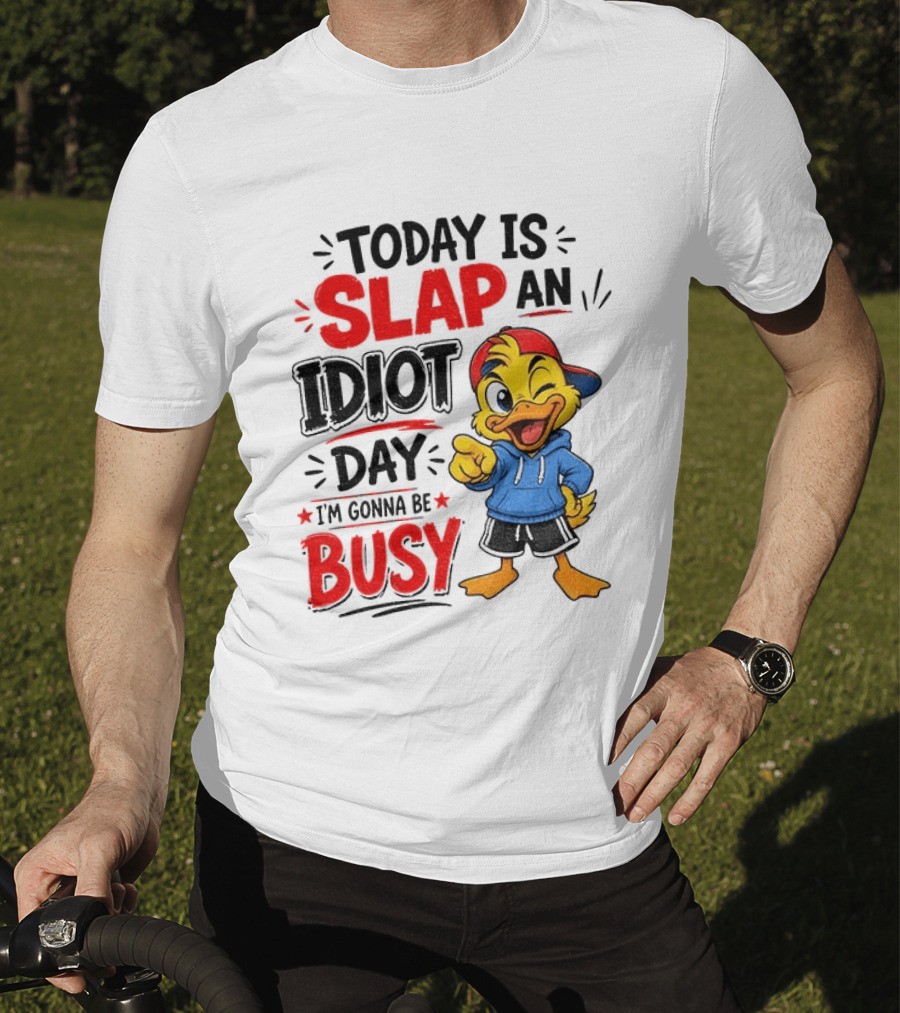Today Is Slap An Idiot Day Duck I'm Gonna Be Busy T-Shirt