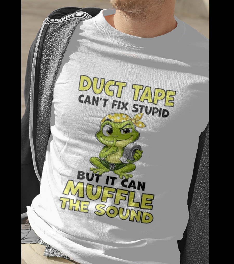 Duct Tape Can't Fix Stupid Frog Can Muffle The Sound T-Shirt