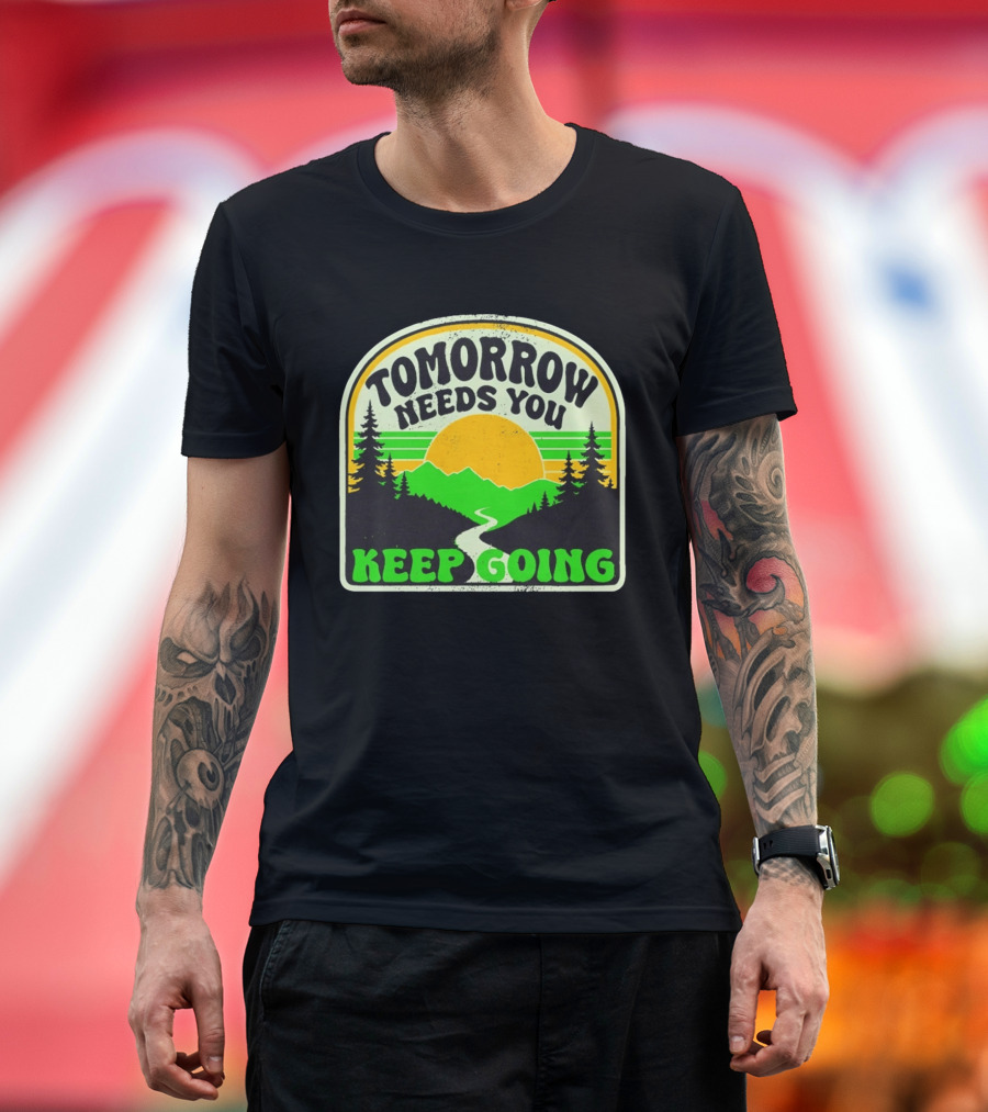 Tomorrow Needs You Keep Going Scenic Sunrise Forest T-Shirt