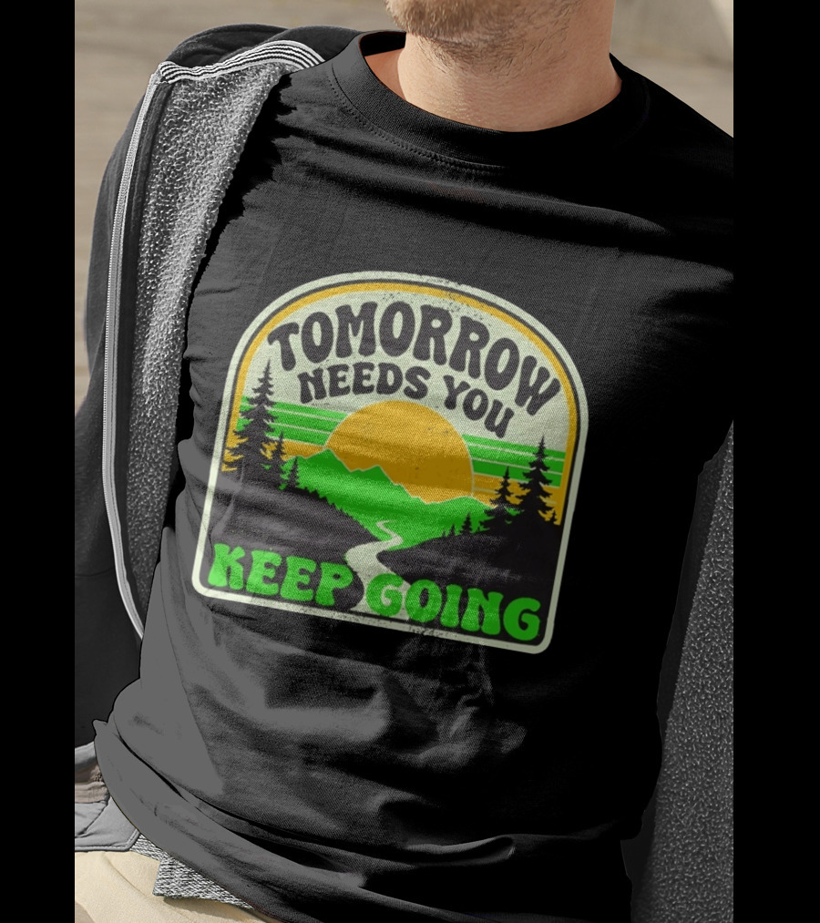 Tomorrow Needs You Keep Going Scenic Sunrise Forest T-Shirt