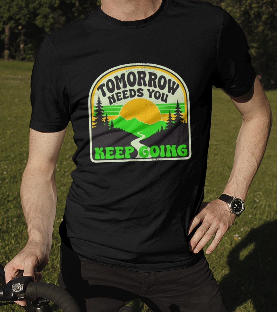 Tomorrow Needs You Keep Going Scenic Sunrise Forest T-Shirt