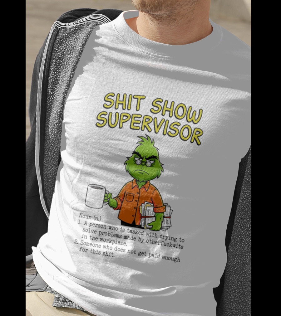 Shit Show Supervisor Grinch Tasked With Solving Problems In The Workplace T-Shirt