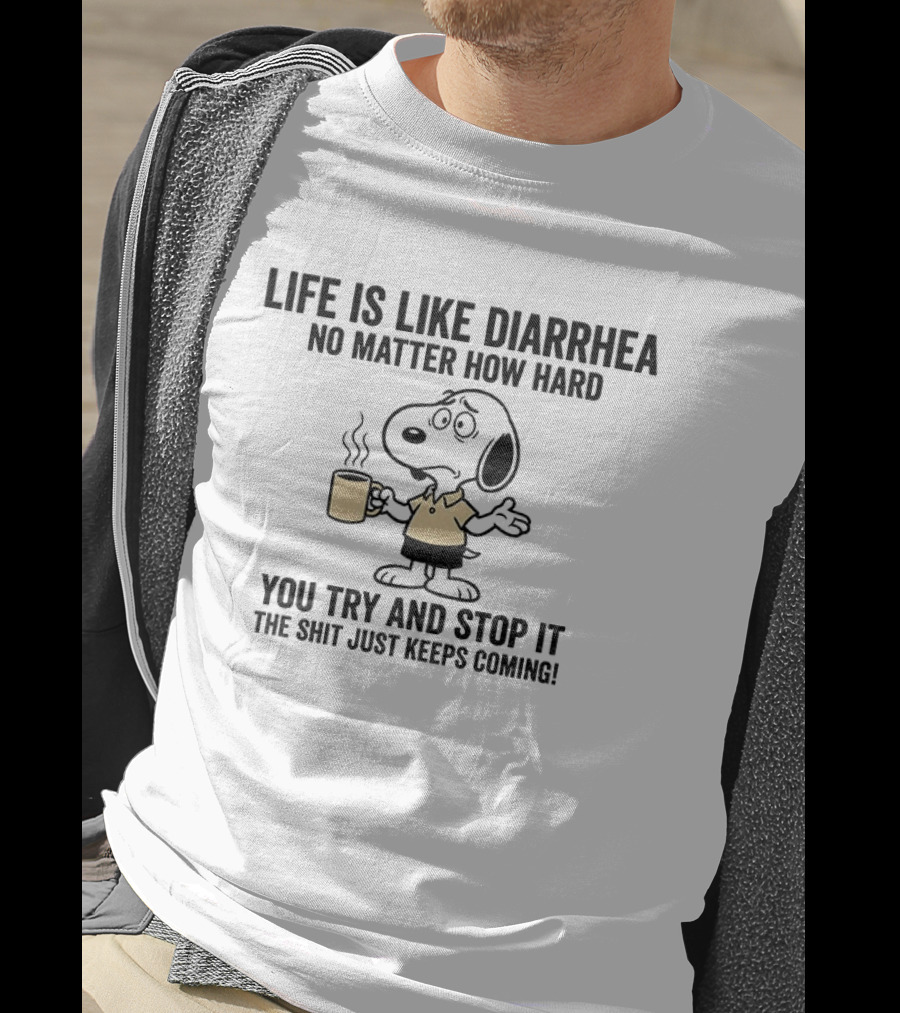 Snoopy Life Is Like Diarrhea No Matter How Hard You Try And Stop It The Shit Just Keeps Coming T-Shirt