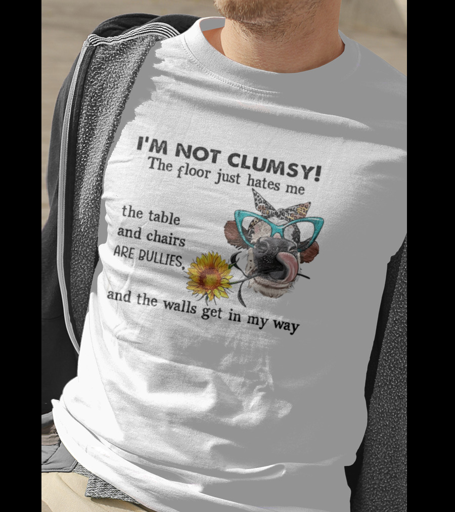 I'm Not Clumsy The Floor Hates Me The Table Chairs Bullies Walls Get In My Way Cow Sunflower Butterfly Glasses Tongue Out T-Shirt