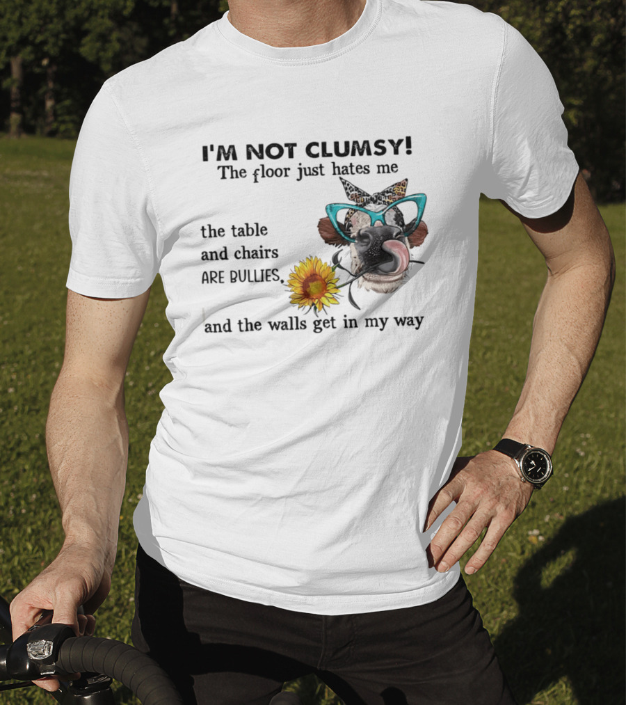 I'm Not Clumsy The Floor Hates Me The Table Chairs Bullies Walls Get In My Way Cow Sunflower Butterfly Glasses Tongue Out T-Shirt