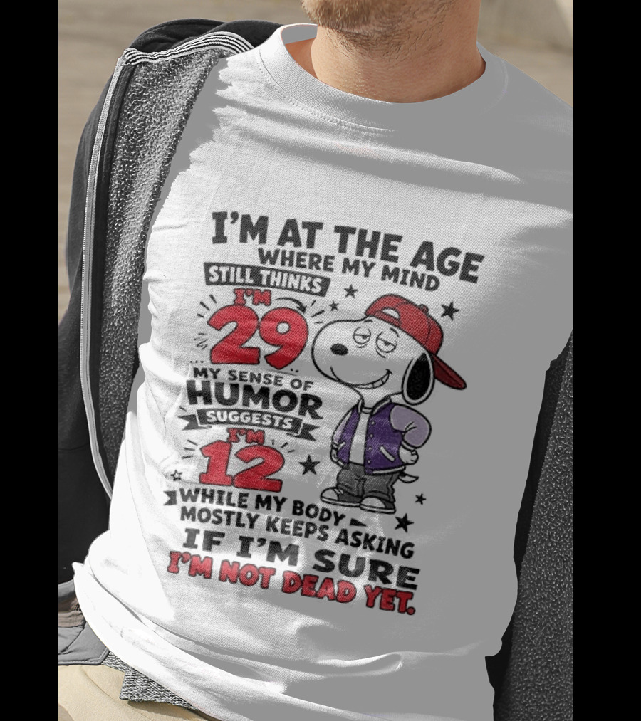 Snoopy I'm At The Age Where My Mind Still Thinks I'm 29 Humor Suggests I'm 12 I'm Not Dead Yet T-Shirt