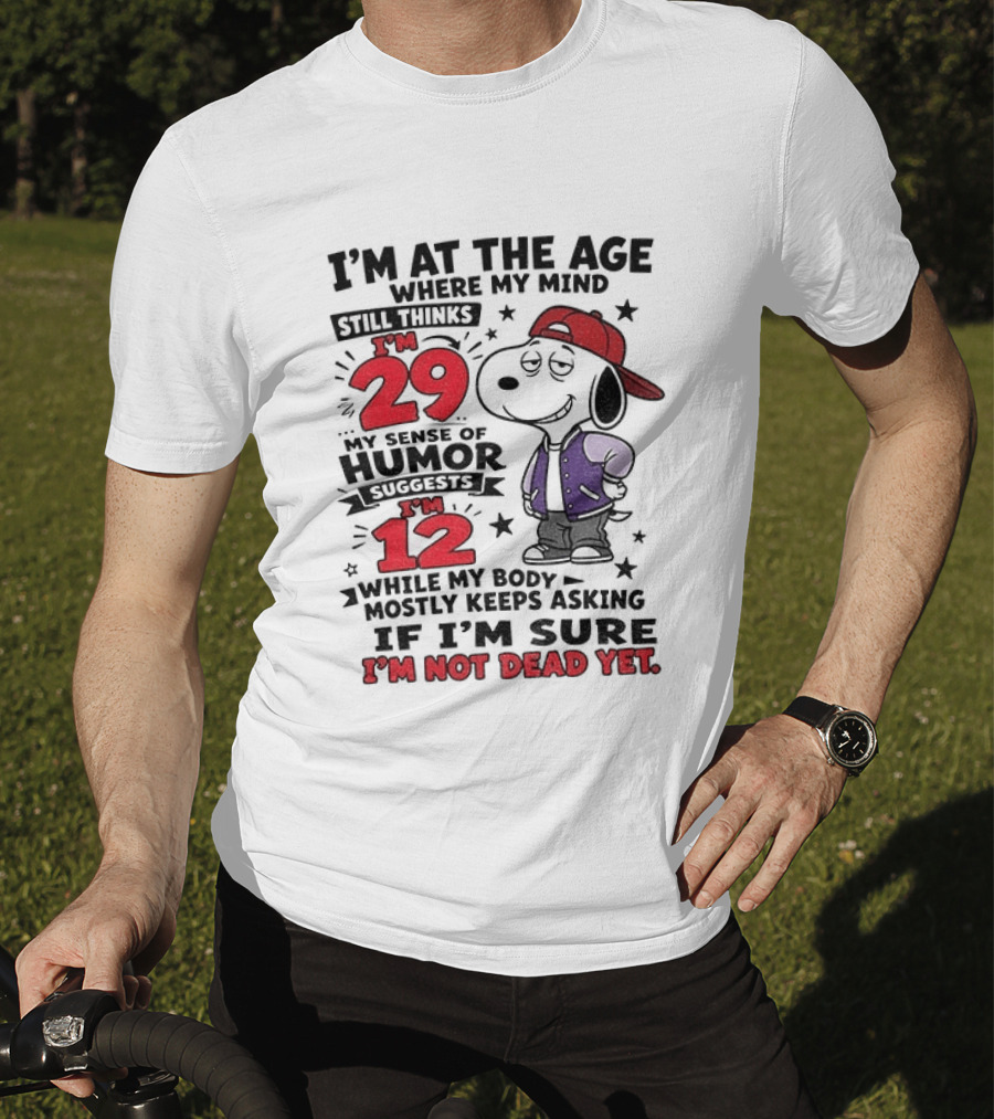 Snoopy I'm At The Age Where My Mind Still Thinks I'm 29 Humor Suggests I'm 12 I'm Not Dead Yet T-Shirt