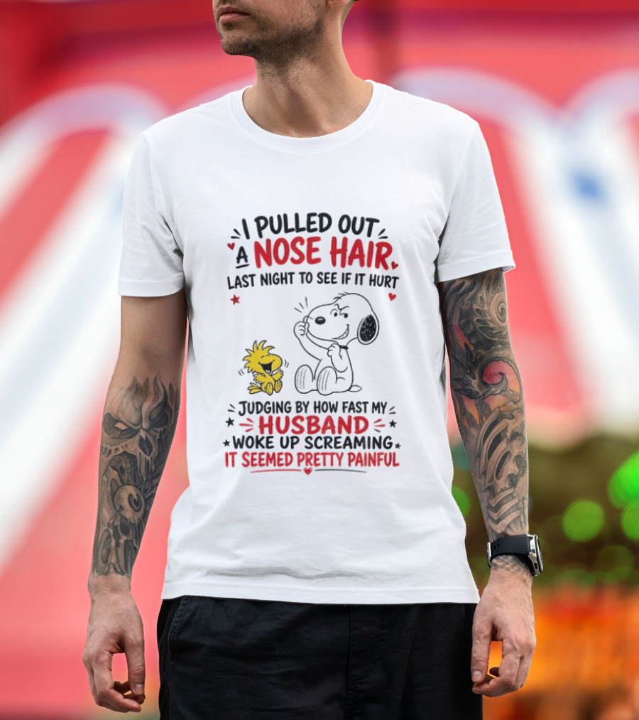 I Pulled Out A Nose Hair Last Night To See If It Hurt Snoopy Woodstock Judging By How Fast My Husband Woke Up Screaming It Seemed Pretty Painful T-Shirt