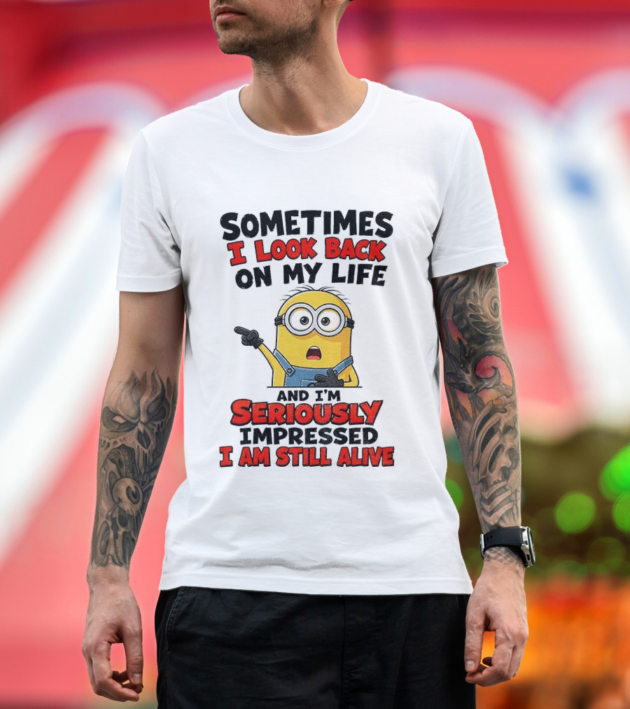 Sometimes I Look Back On My Life And I'm Seriously Impressed I Am Still Alive Minion T-Shirt