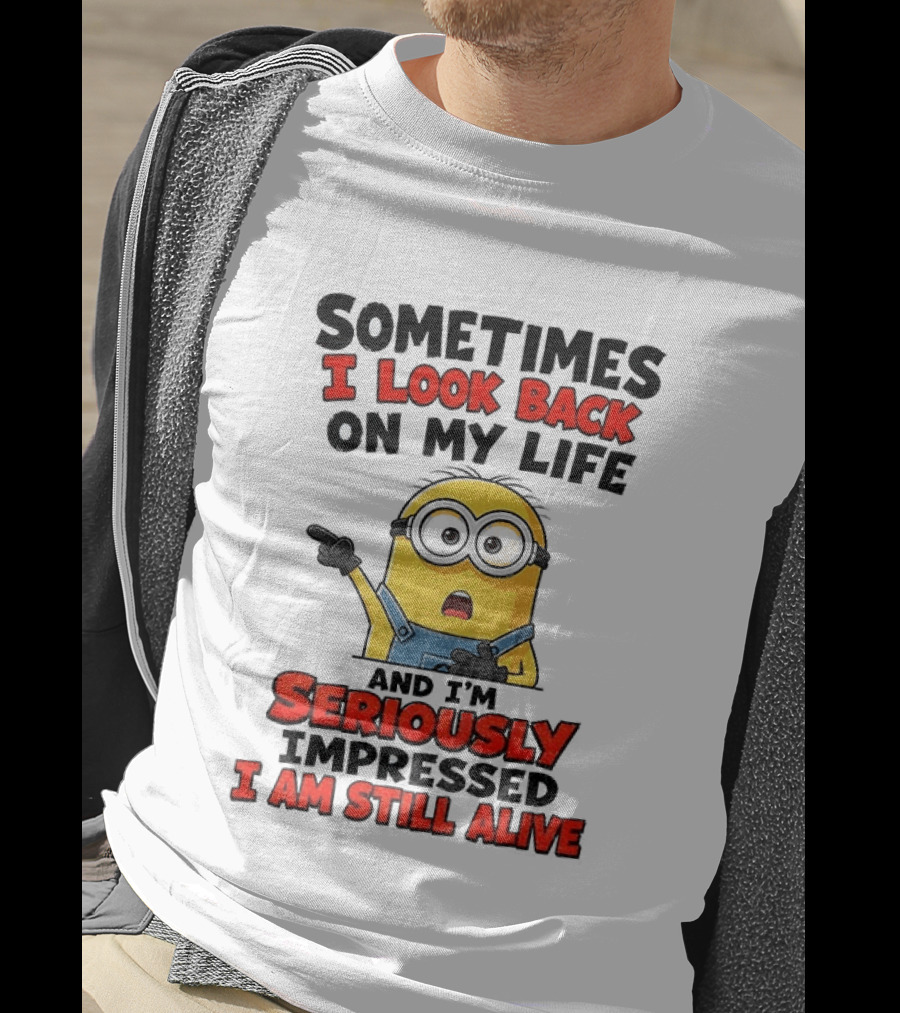 Sometimes I Look Back On My Life And I'm Seriously Impressed I Am Still Alive Minion T-Shirt