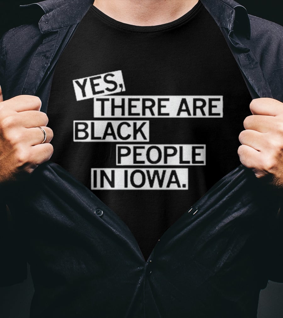 Yes There Are Black People In Iowa T-Shirt