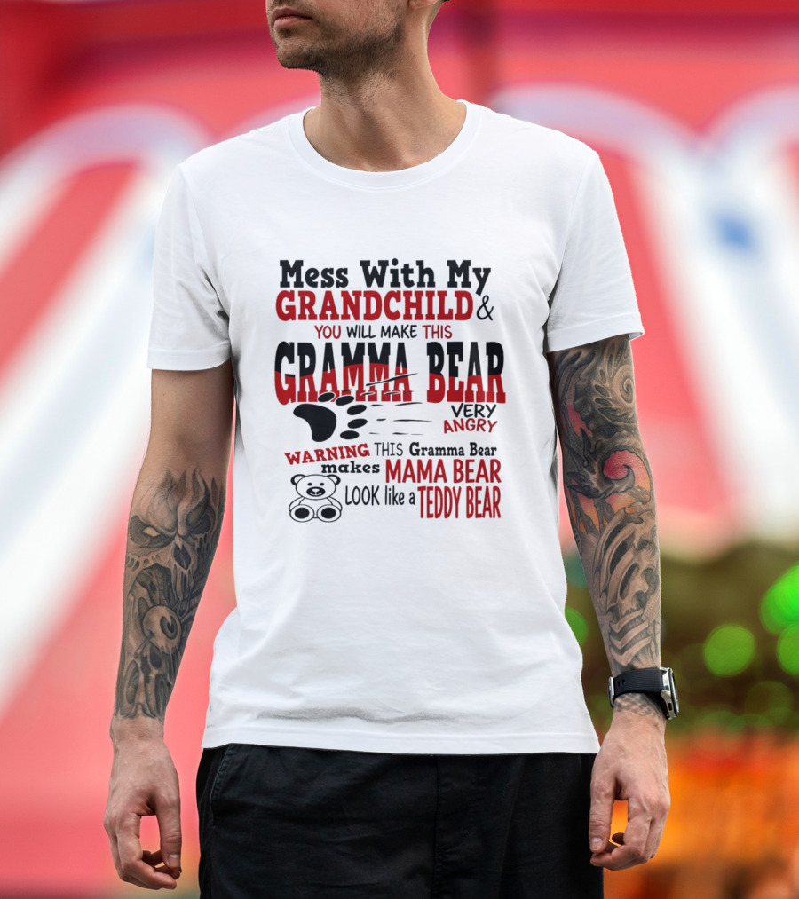 Mess With My Grandchild Gramma Bear Very Angry Warning Makes Mama Bear Look Like Teddy Bear T-Shirt