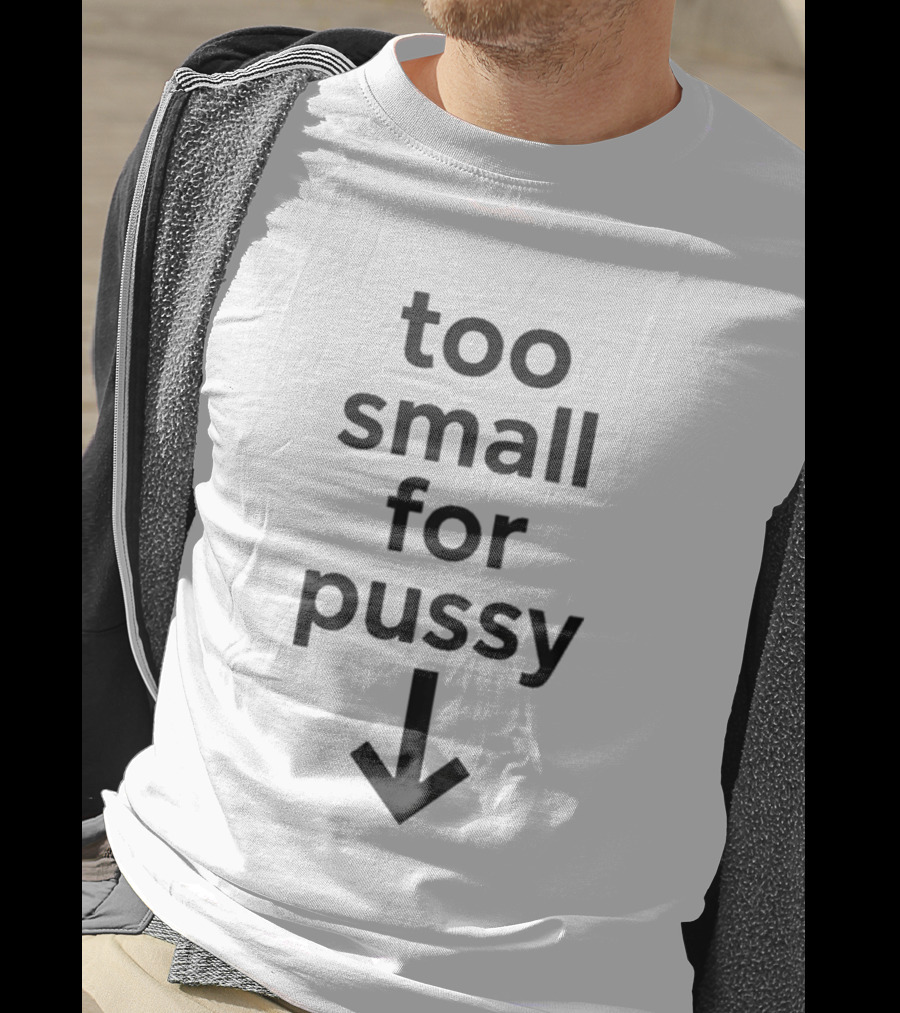 Too Small For Pussy With Downward Arrow T-Shirt