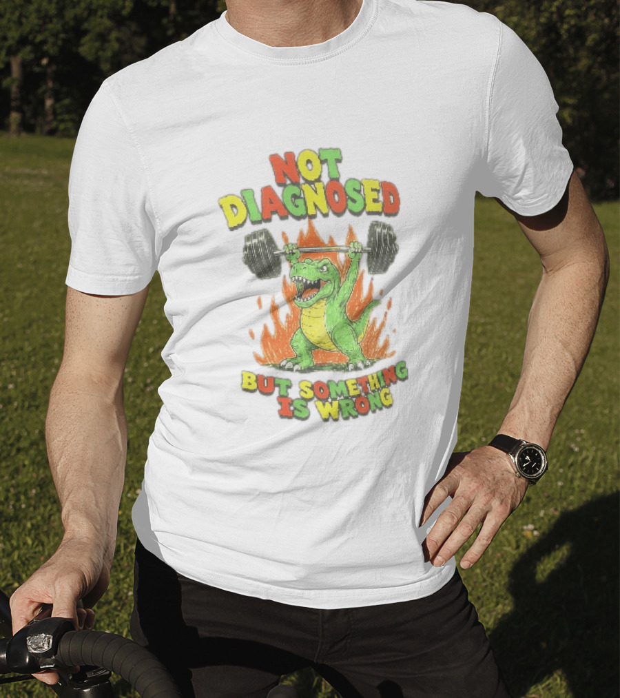 Not Diagnosed But Something Is Wrong Dinosaur Weightlifting Fire T-Shirt