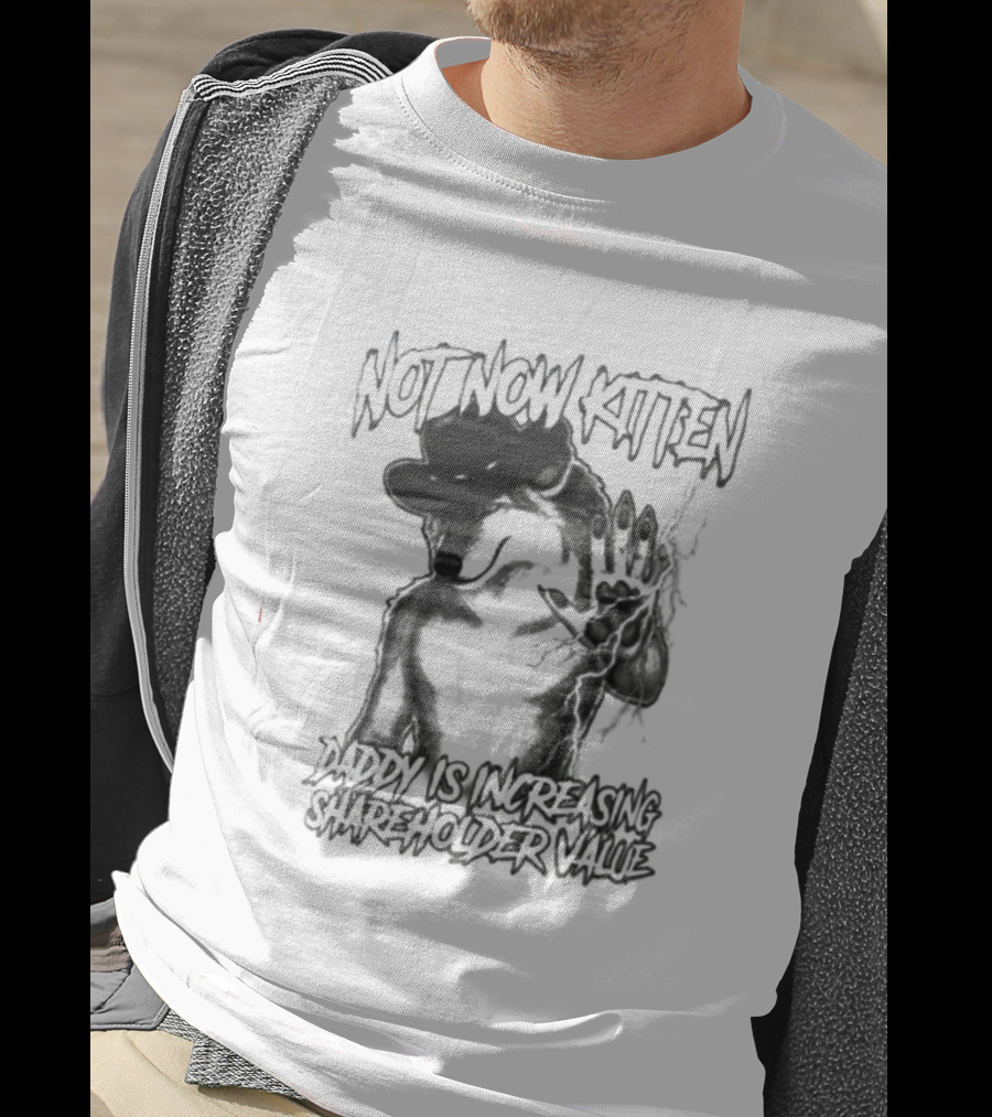 Not Now Kitten Daddy Is Increasing Shareholder Value Wolf T-Shirt